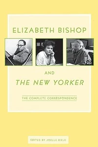 Elizabeth Bishop and The New Yorker: The Complete Correspondence