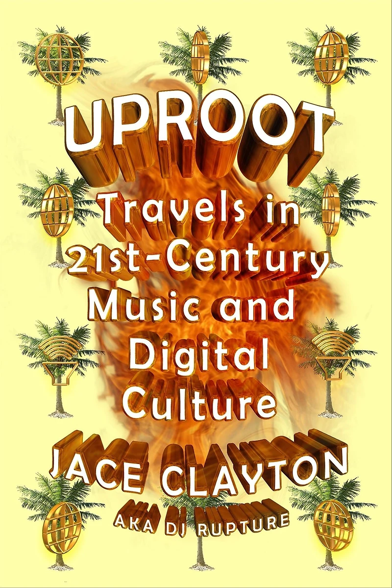 Uproot: Travels 21st-Century Music and Digital Culture