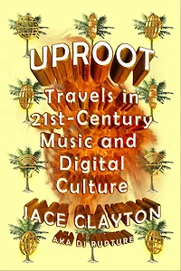 Uproot: Travels 21st-Century Music and Digital Culture