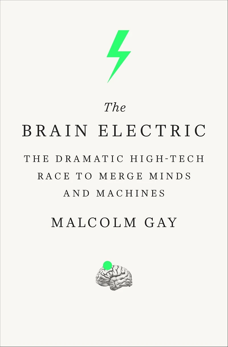 The Brain Electric: Dramatic High-Tech Race to Merge Minds and Machines