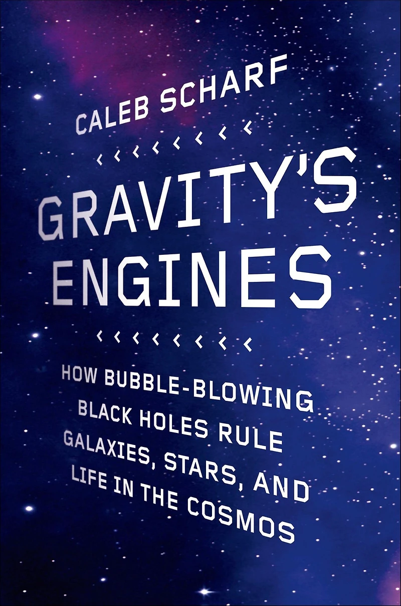 Gravity's Engines: How Bubble-Blowing Black Holes Rule Galaxies, Stars, and Life the Cosmos
