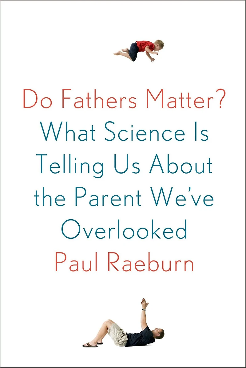 Do Fathers Matter?: What Science Is Telling Us About the Parent We've Overlooked