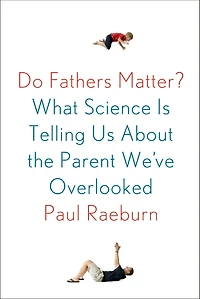Do Fathers Matter?: What Science Is Telling Us About the Parent We've Overlooked