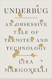 Underbug: An Obsessive Tale of Termites and Technology