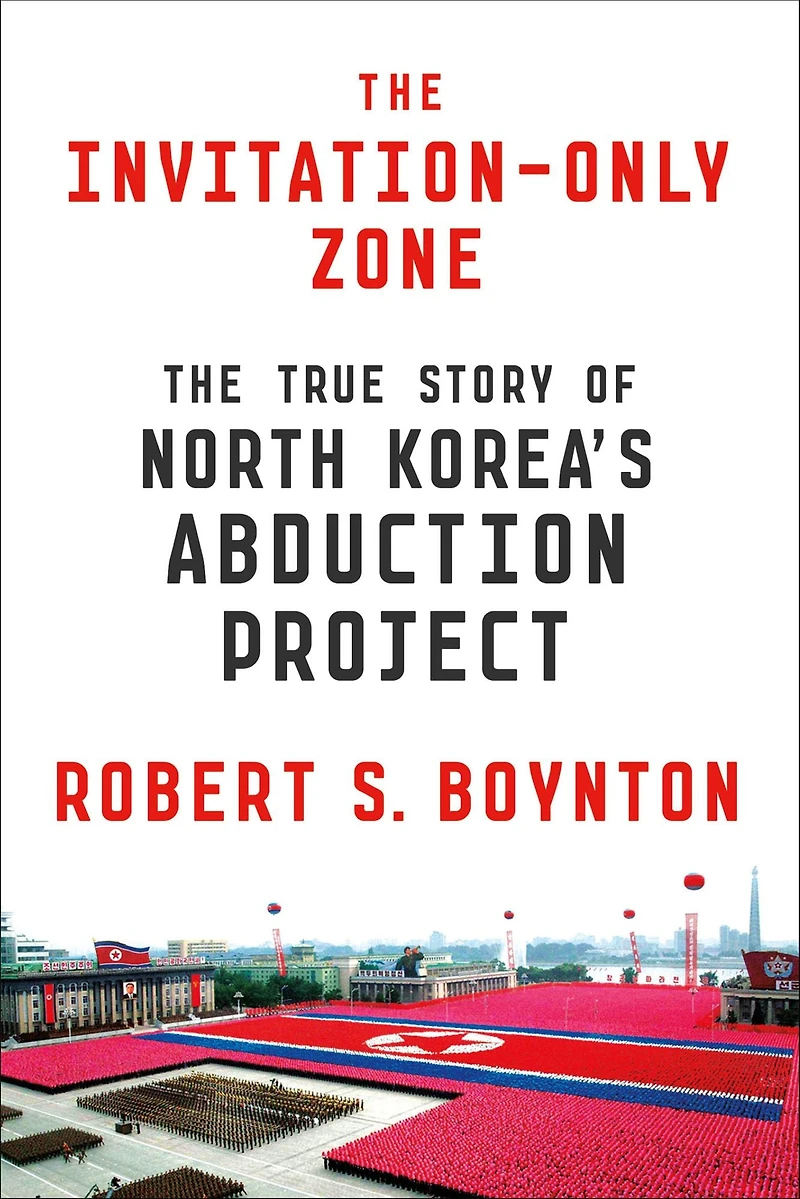 The Invitation-Only Zone: True Story of North Korea's Abduction Project