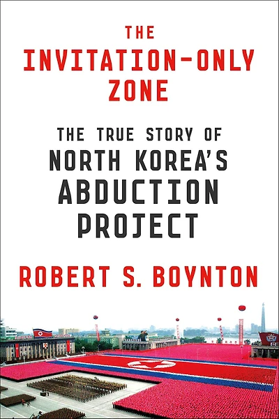 The Invitation-Only Zone: True Story of North Korea's Abduction Project