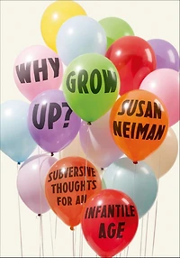 Why Grow Up?: Subversive Thoughts for an Infantile Age