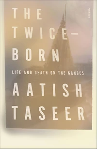 the Twice-Born: Life and Death on Ganges