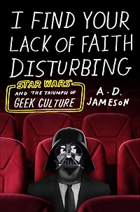 I Find Your Lack of Faith Disturbing: Star Wars and the Triumph Geek Culture