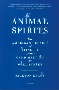 Animal Spirits: The American Pursuit of Vitality from Camp Meeting to Wall Street