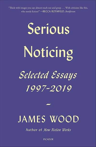 Serious Noticing: Selected Essays, 1997-2019