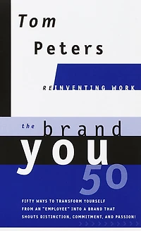The Brand You50 (Reinventing Work): Fifty Ways to Transform Yourself from an "Employee" into a That Shouts Distinction, Commitment, and Passion!