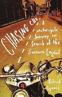 Chasing Che: A Motorcycle Journey Search of the Guevara Legend