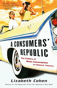 A Consumers' Republic: The Politics of Mass Consumption Postwar America