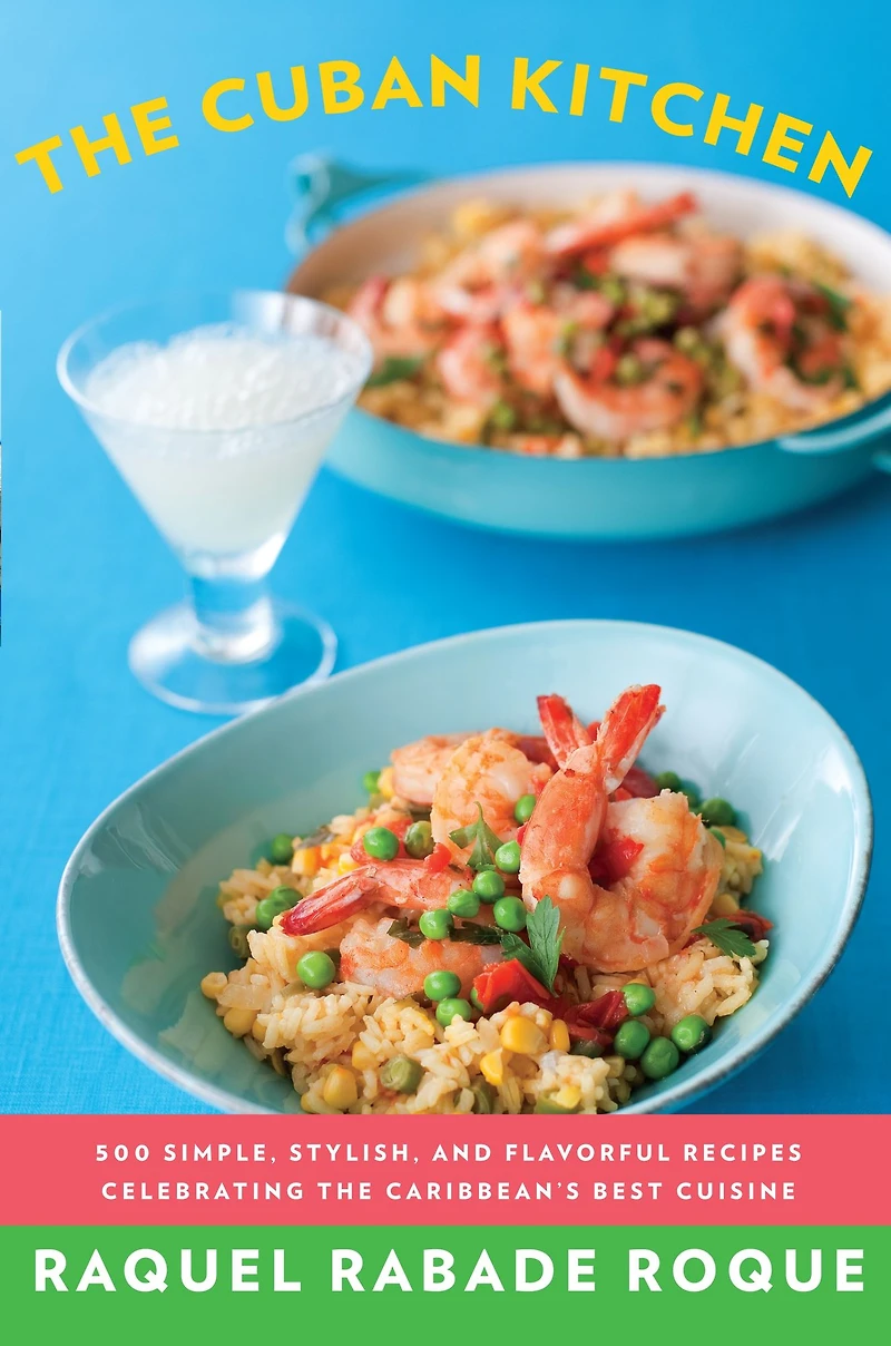 the Cuban Kitchen: 500 Simple, Stylish, and Flavorful Recipes Celebrating Caribbean's Best Cuisine: A Cookbook