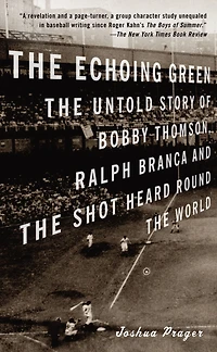 the Echoing Green: Untold Story of Bobby Thomson, Ralph Branca and Shot Heard Round World