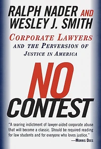 No Contest: Corporate Lawyers and the Perversion of Justice in America