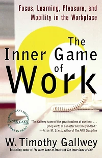 Inner Game of Work: Focus, Learning, Pleasure, and Mobility the Workplace