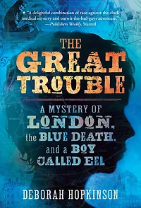the Great Trouble: a Mystery of London, Blue Death, and Boy Called Eel