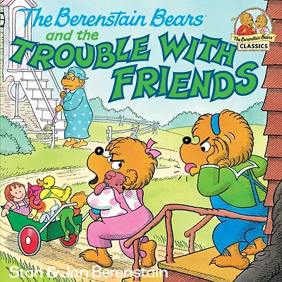 the Berenstain Bears and Trouble with Friends