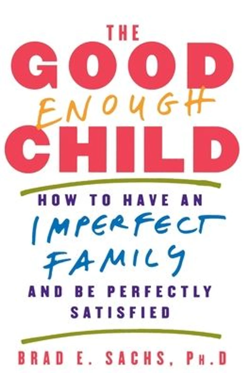 The Good Enough Child: How to Have an Imperfect Family and Be Perfectly Satisfied