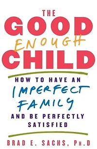 The Good Enough Child: How to Have an Imperfect Family and Be Perfectly Satisfied