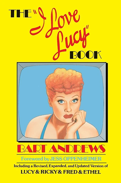 The "I Love Lucy" Book: Including a Revised, Expanded, and Updated Version of Lucy & Ricky & Fred & Ethel