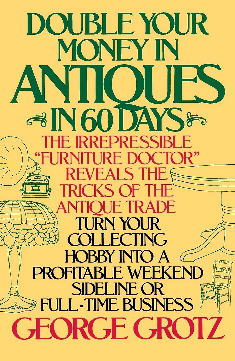 Double Your Money Antiques 60 Days: Turn Collecting Hobby into a Profitable Weekend Sideline or Full-Time Business