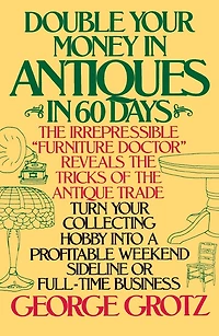 Double Your Money Antiques 60 Days: Turn Collecting Hobby into a Profitable Weekend Sideline or Full-Time Business