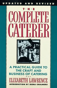 the Complete Caterer: A Practical Guide to Craft and Business of Catering, Updated Revised