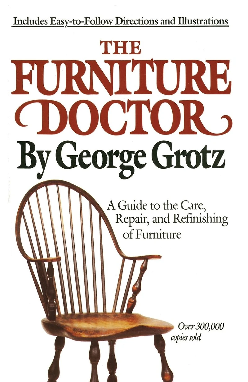 the Furniture Doctor: A Guide to Care, Repair, and Refinishing of