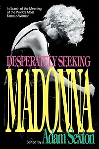 Desperately Seeking Madonna: Search of the Meaning World's Most Famous Woman