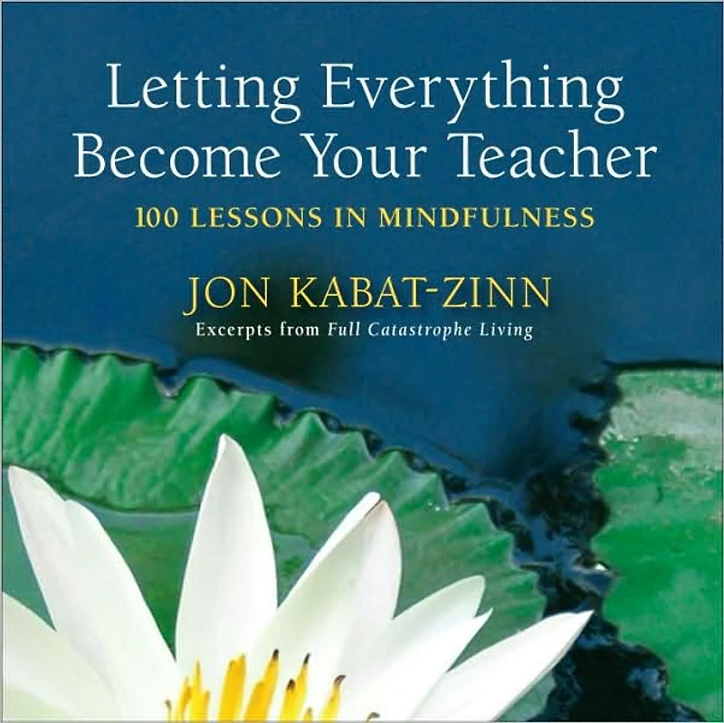 Letting Everything Become Your Teacher: 100 Lessons Mindfulness