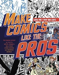 Make Comics Like The Pros: Inside Scoop on How to Write, Draw, and Sell Your Comic Books Graphic Novels