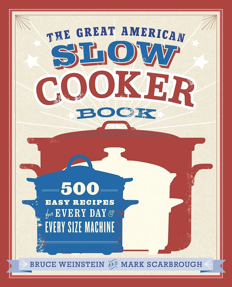 The Great American Slow Cooker Book: 500 Easy Recipes for Every Day and Machine: A Cookbook