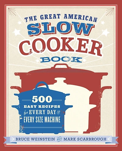 The Great American Slow Cooker Book: 500 Easy Recipes for Every Day and Machine: A Cookbook