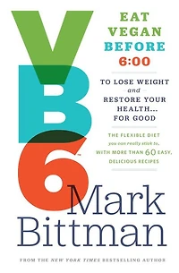 VB6: Eat Vegan Before 6:00 to Lose Weight and Restore Your Health . for Good