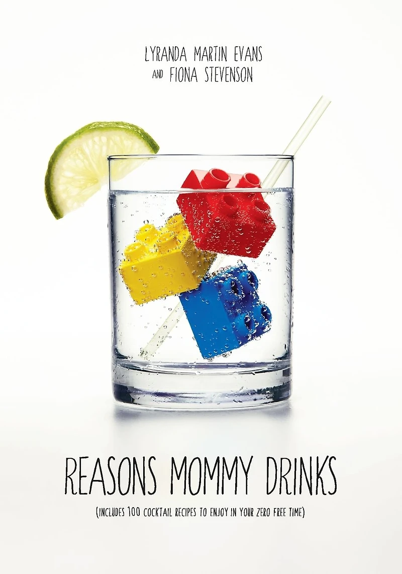 Reasons Mommy Drinks: Includes 100 Cocktail Rcipes to Enjoy Your Zero Free Time