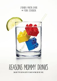 Reasons Mommy Drinks: Includes 100 Cocktail Rcipes to Enjoy Your Zero Free Time