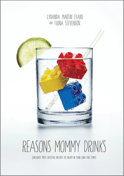 Reasons Mommy Drinks: Includes 100 Cocktail Rcipes to Enjoy Your Zero Free Time