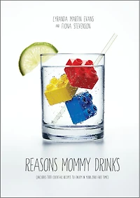 Reasons Mommy Drinks: Includes 100 Cocktail Rcipes to Enjoy Your Zero Free Time