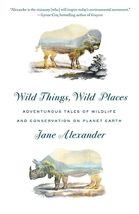 Wild Things, Places: Adventurous Tales of Wildlife and Conservation on Planet Earth