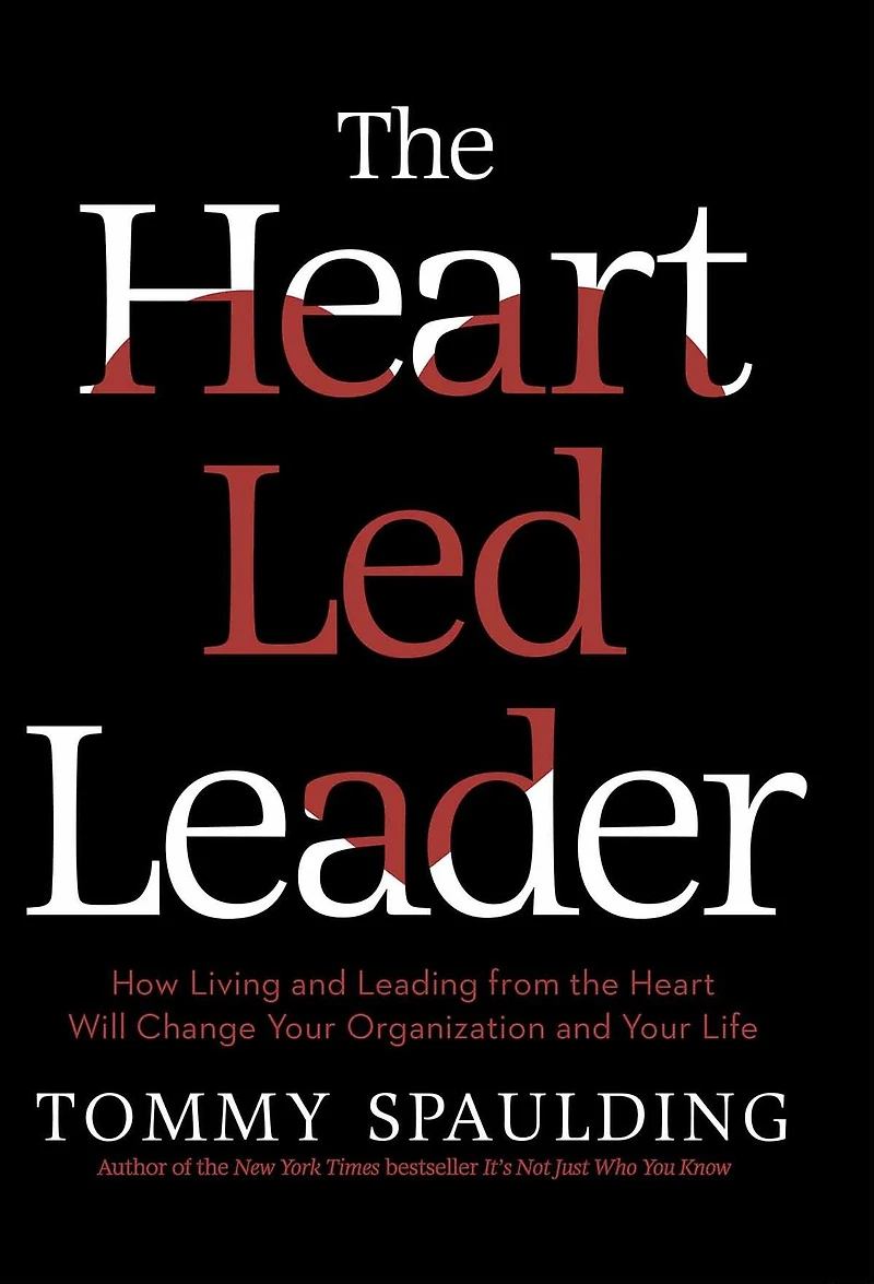 the Heart-Led Leader: How Living and Leading from Heart Will Change Your Organization Life