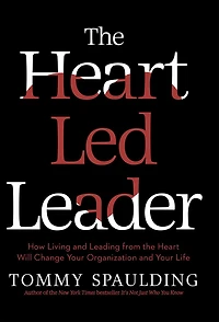 the Heart-Led Leader: How Living and Leading from Heart Will Change Your Organization Life
