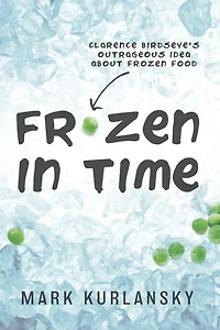 Frozen Time (Adapted for Young Readers): Clarence Birdseye's Outrageous Idea About Food