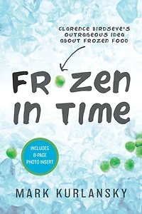 Frozen Time (Adapted for Young Readers): Clarence Birdseye's Outrageous Idea About Food