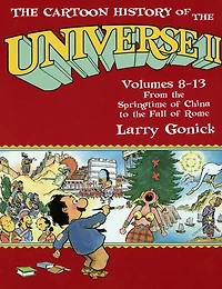 the Cartoon History of Universe II: Volumes 8-13: From Springtime China to Fall Rome