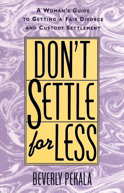 Don't Settle for Less: A Woman's Guide to Getting a Fair Divorce & Custody Settlement
