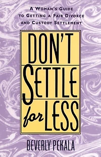 Don't Settle for Less: A Woman's Guide to Getting a Fair Divorce & Custody Settlement
