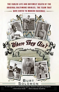 Where They Ain't: the Fabled Life and Untimely Death of Original Baltimore Orioles, Team That Gave Birth to Modern Baseball